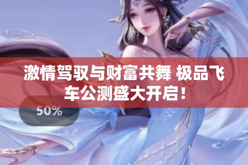 激情驾驭与财富共舞 极品飞车公测盛大开启！