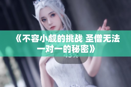 《不容小觑的挑战 圣僧无法一对一的秘密》