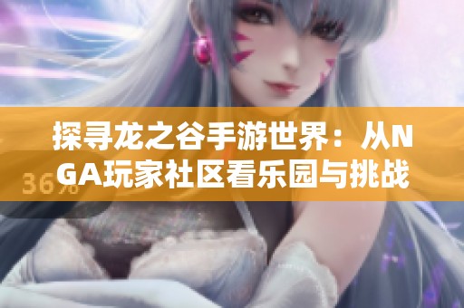 探寻龙之谷手游世界：从NGA玩家社区看乐园与挑战