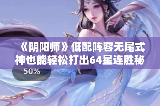 《阴阳师》低配阵容无尾式神也能轻松打出64星连胜秘籍分享