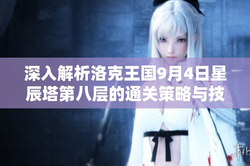 深入解析洛克王国9月4日星辰塔第八层的通关策略与技巧