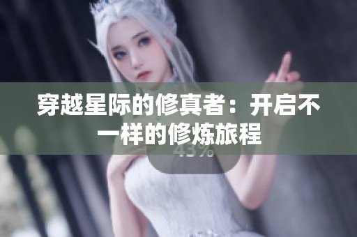 穿越星际的修真者：开启不一样的修炼旅程