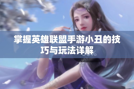 掌握英雄联盟手游小丑的技巧与玩法详解