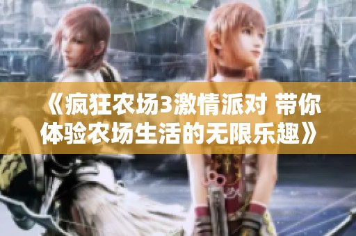 《疯狂农场3激情派对 带你体验农场生活的无限乐趣》