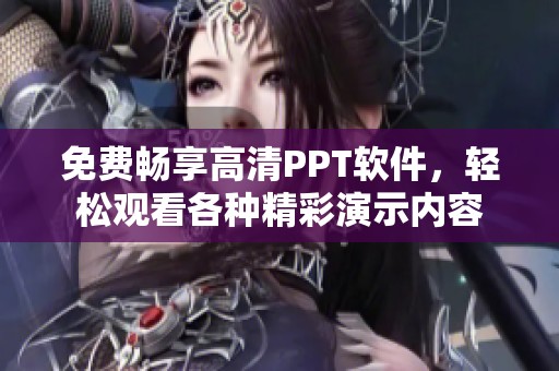 免费畅享高清PPT软件，轻松观看各种精彩演示内容