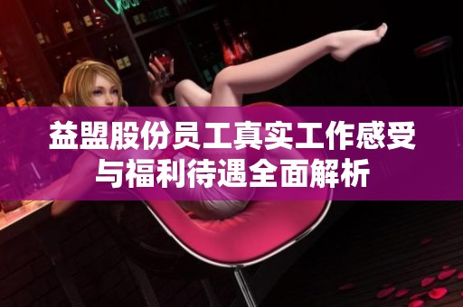 益盟股份员工真实工作感受与福利待遇全面解析