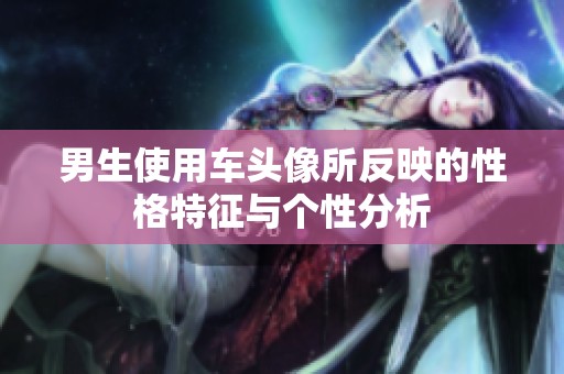 男生使用车头像所反映的性格特征与个性分析