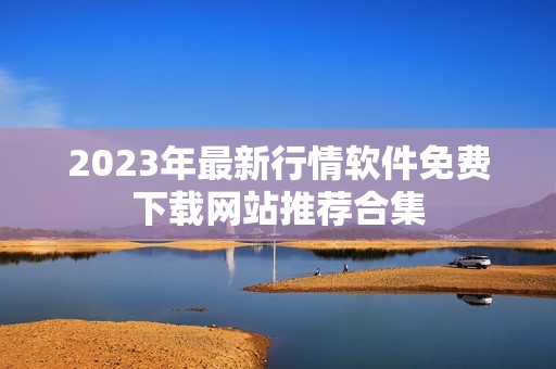 2023年最新行情软件免费下载网站推荐合集