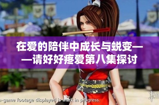 在爱的陪伴中成长与蜕变——请好好疼爱第八集探讨