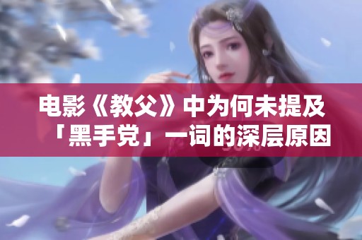 电影《教父》中为何未提及「黑手党」一词的深层原因探究