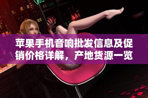 苹果手机音响批发信息及促销价格详解，产地货源一览