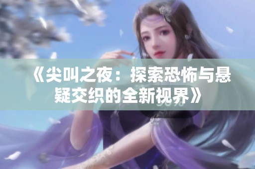 《尖叫之夜：探索恐怖与悬疑交织的全新视界》