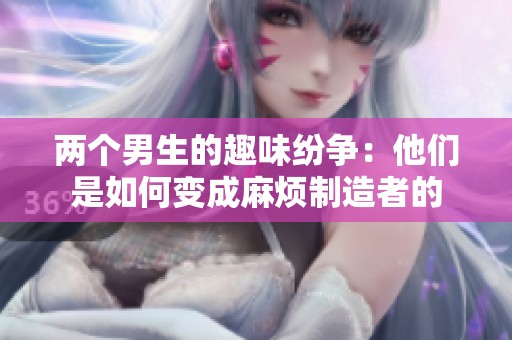 两个男生的趣味纷争：他们是如何变成麻烦制造者的