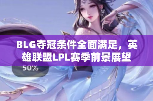 BLG夺冠条件全面满足，英雄联盟LPL赛季前景展望