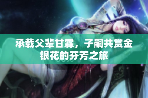 承载父辈甘霖，子嗣共赏金银花的芬芳之旅