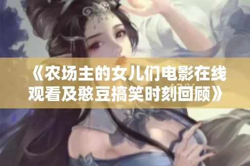 《农场主的女儿们电影在线观看及憨豆搞笑时刻回顾》