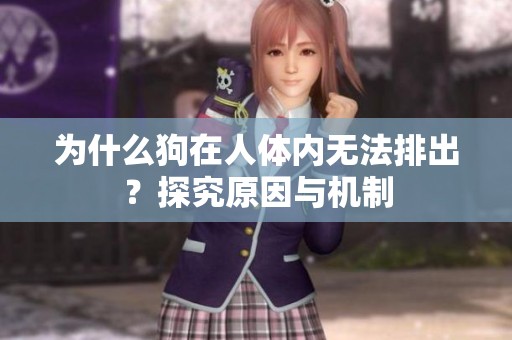 为什么狗在人体内无法排出？探究原因与机制