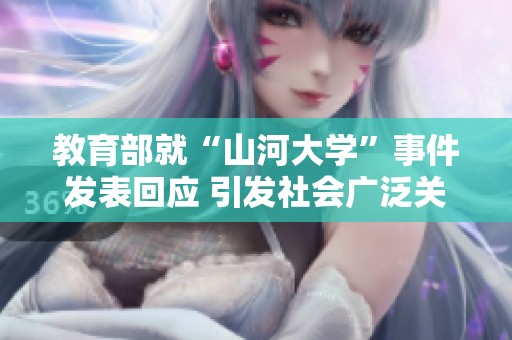 教育部就“山河大学”事件发表回应 引发社会广泛关注