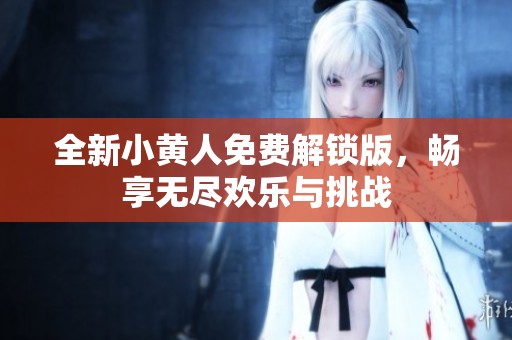 全新小黄人免费解锁版，畅享无尽欢乐与挑战