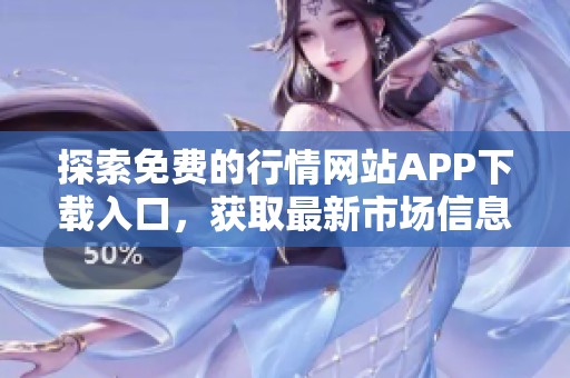探索免费的行情网站APP下载入口，获取最新市场信息