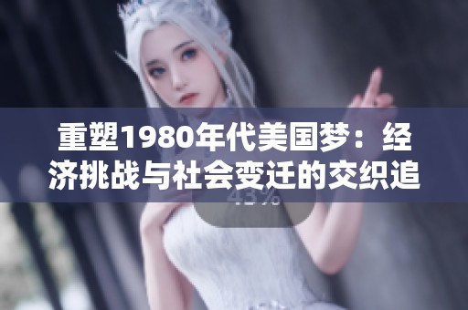 重塑1980年代美国梦：经济挑战与社会变迁的交织追寻