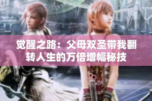 觉醒之路：父母双圣带我翻转人生的万倍增幅秘技