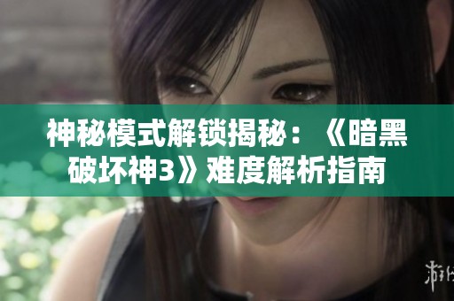神秘模式解锁揭秘：《暗黑破坏神3》难度解析指南