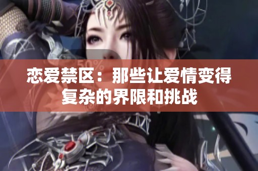 恋爱禁区：那些让爱情变得复杂的界限和挑战