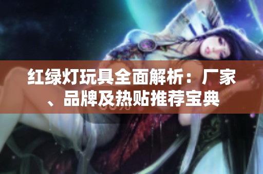 红绿灯玩具全面解析：厂家、品牌及热贴推荐宝典