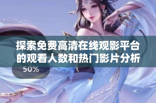 探索免费高清在线观影平台的观看人数和热门影片分析