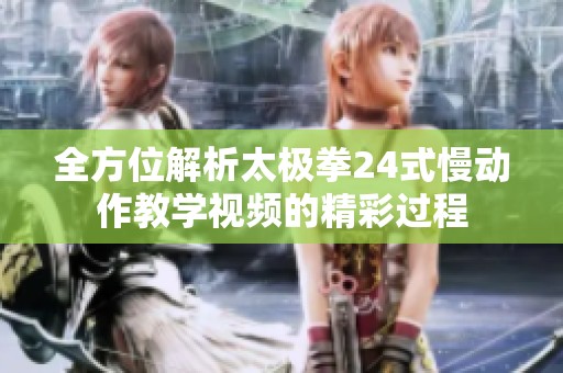 全方位解析太极拳24式慢动作教学视频的精彩过程
