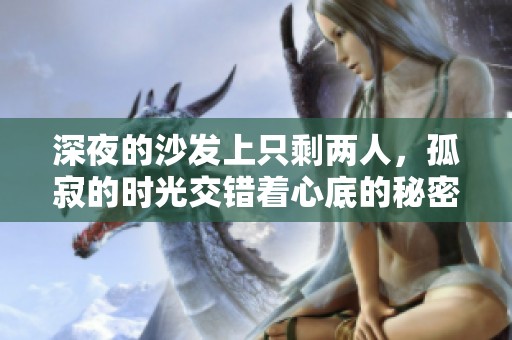 深夜的沙发上只剩两人，孤寂的时光交错着心底的秘密