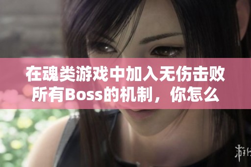 在魂类游戏中加入无伤击败所有Boss的机制，你怎么看