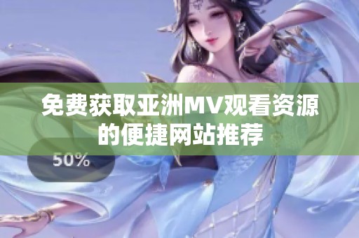 免费获取亚洲MV观看资源的便捷网站推荐