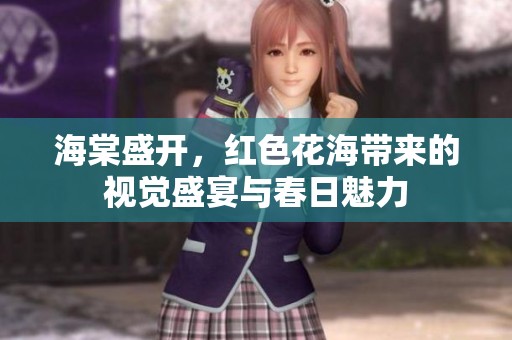 海棠盛开，红色花海带来的视觉盛宴与春日魅力