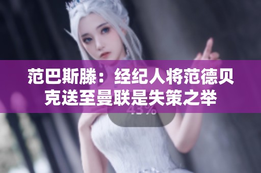 范巴斯滕：经纪人将范德贝克送至曼联是失策之举