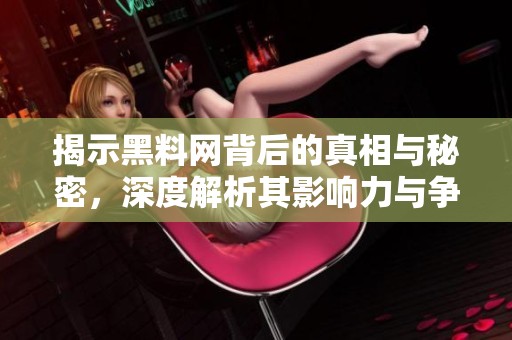 揭示黑料网背后的真相与秘密，深度解析其影响力与争议
