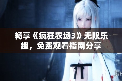 畅享《疯狂农场3》无限乐趣，免费观看指南分享