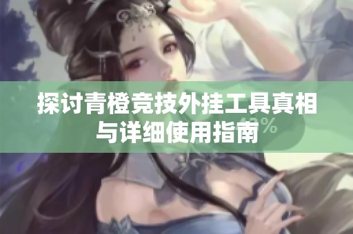 探讨青橙竞技外挂工具真相与详细使用指南