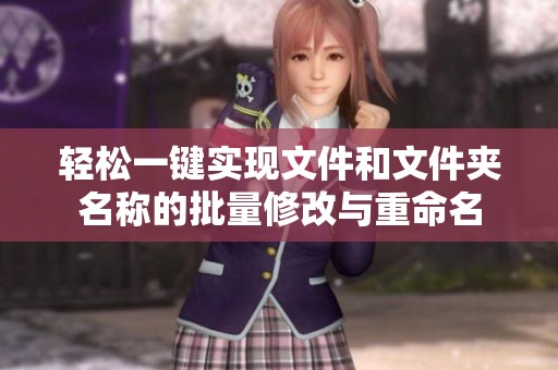 轻松一键实现文件和文件夹名称的批量修改与重命名