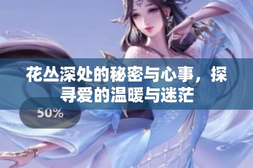 花丛深处的秘密与心事，探寻爱的温暖与迷茫