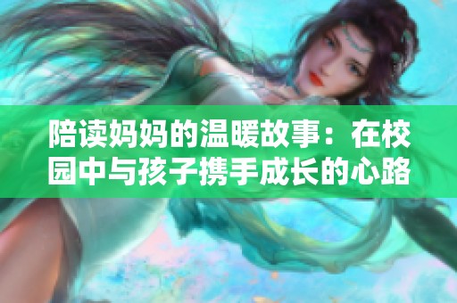 陪读妈妈的温暖故事：在校园中与孩子携手成长的心路历程