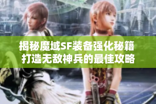 揭秘魔域SF装备强化秘籍 打造无敌神兵的最佳攻略