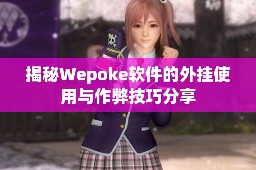 揭秘Wepoke软件的外挂使用与作弊技巧分享