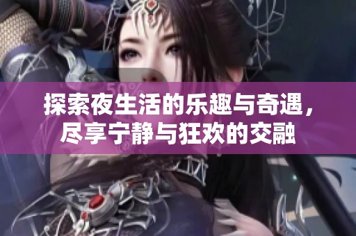 探索夜生活的乐趣与奇遇，尽享宁静与狂欢的交融