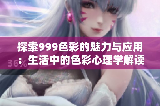 探索999色彩的魅力与应用：生活中的色彩心理学解读