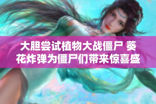 大胆尝试植物大战僵尸 葵花炸弹为僵尸们带来惊喜盛宴