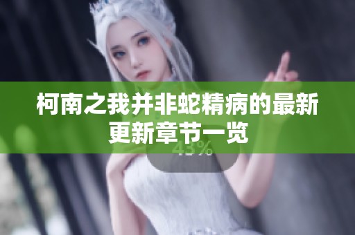柯南之我并非蛇精病的最新更新章节一览