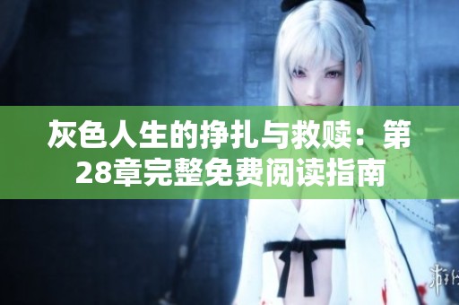 灰色人生的挣扎与救赎：第28章完整免费阅读指南