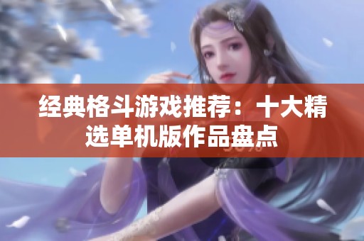 经典格斗游戏推荐：十大精选单机版作品盘点
